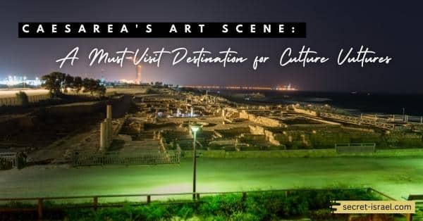 Caesarea’s Art Scene: A Must-Visit Destination for Culture Vultures