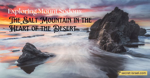 Exploring Mount Sodom: The Salt Mountain in the Heart of the Desert