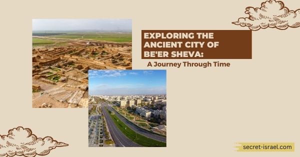 Exploring the Ancient City of Be’er Sheva: A Journey Through Time