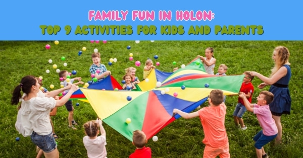 Family Fun in Holon: Top 9 Activities for Kids and Parents