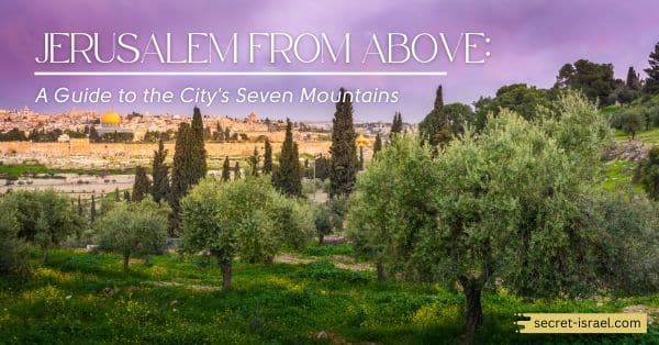 Jerusalem from Above: A Guide to the City’s Seven Mountains
