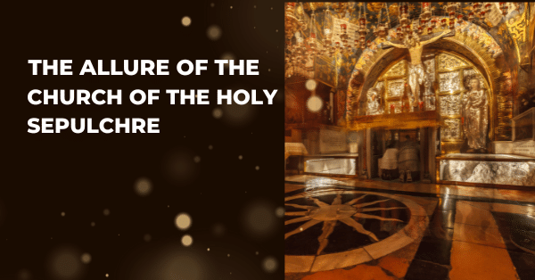 The Allure of the Church of the Holy Sepulchre