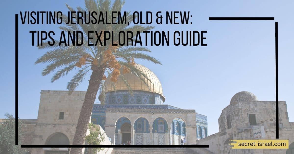 Visiting Jerusalem, Old & New: Tips and Exploration Guide