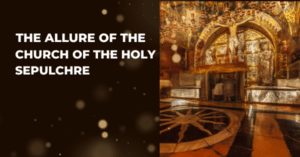 The Allure of the Church of the Holy Sepulchre