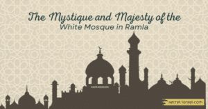The Mystique and Majesty of the White Mosque in Ramla